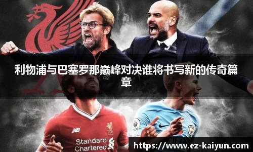利物浦与巴塞罗那巅峰对决谁将书写新的传奇篇章